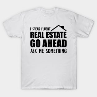 Real Estate - I speak fluent real estate go ahead ask me something T-Shirt